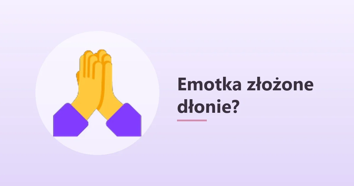 Emotka złożone dłonie 🙏 – co oznacza 🙏