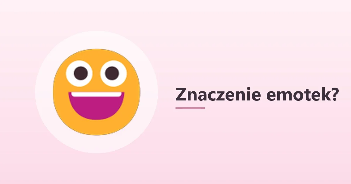 Znaczenie emotek – co naprawdę mówią symbole, których używasz codziennie 😀