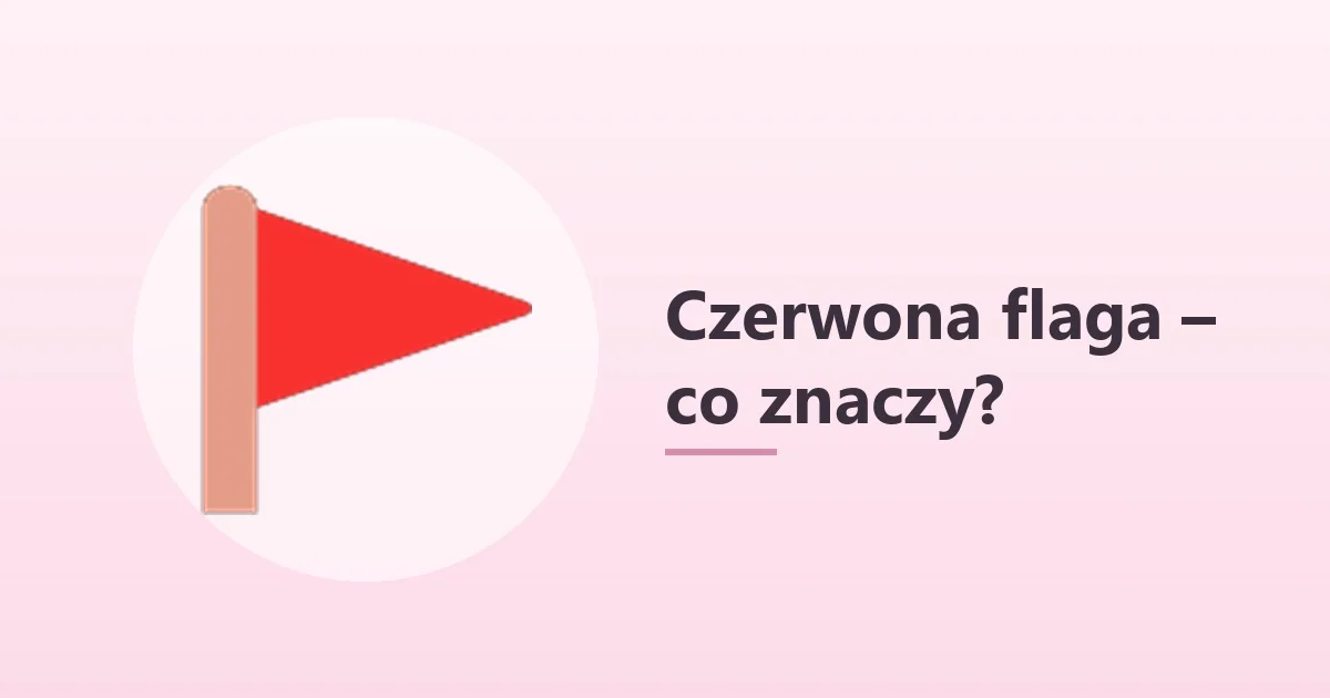 🚩 co to znaczy – czerwona flaga w rozmowie 🚩