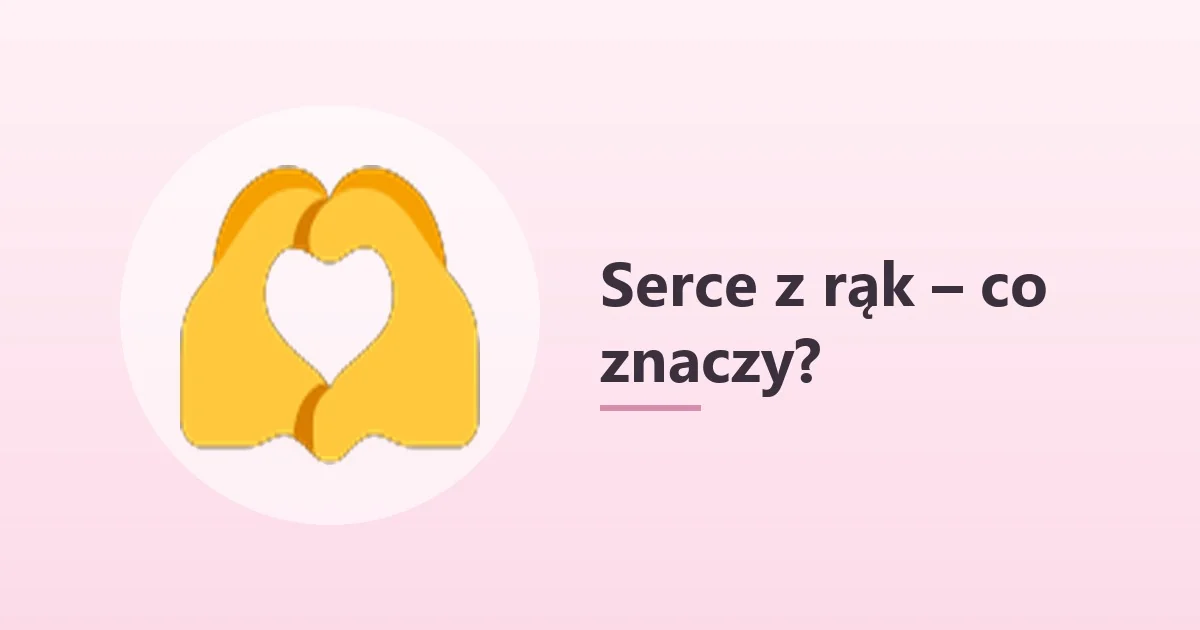 🫶 co to znaczy – serce z rąk 🫶