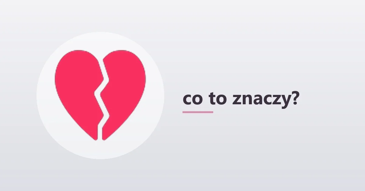 💔 co to znaczy – złamane serce 💔