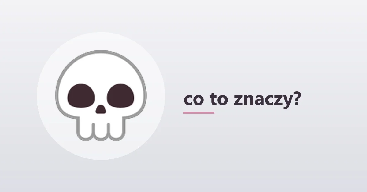 💀 co to znaczy – czaszka w rozmowie 💀